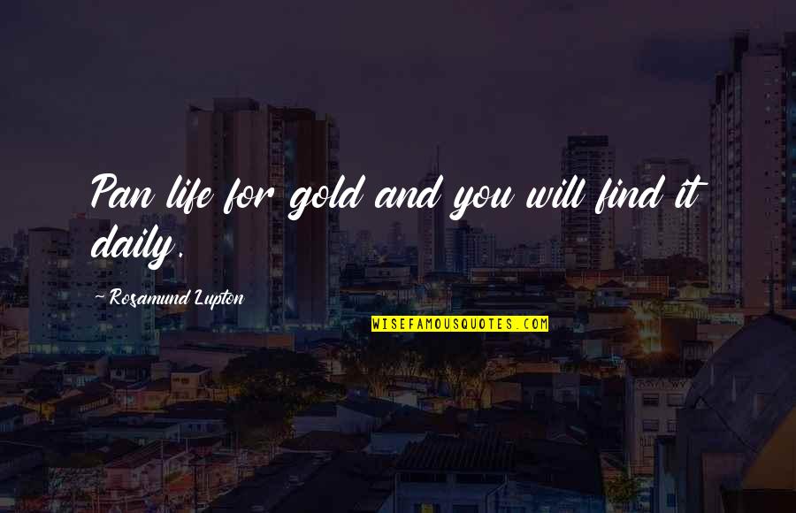 Rosamund Lupton Quotes By Rosamund Lupton: Pan life for gold and you will find