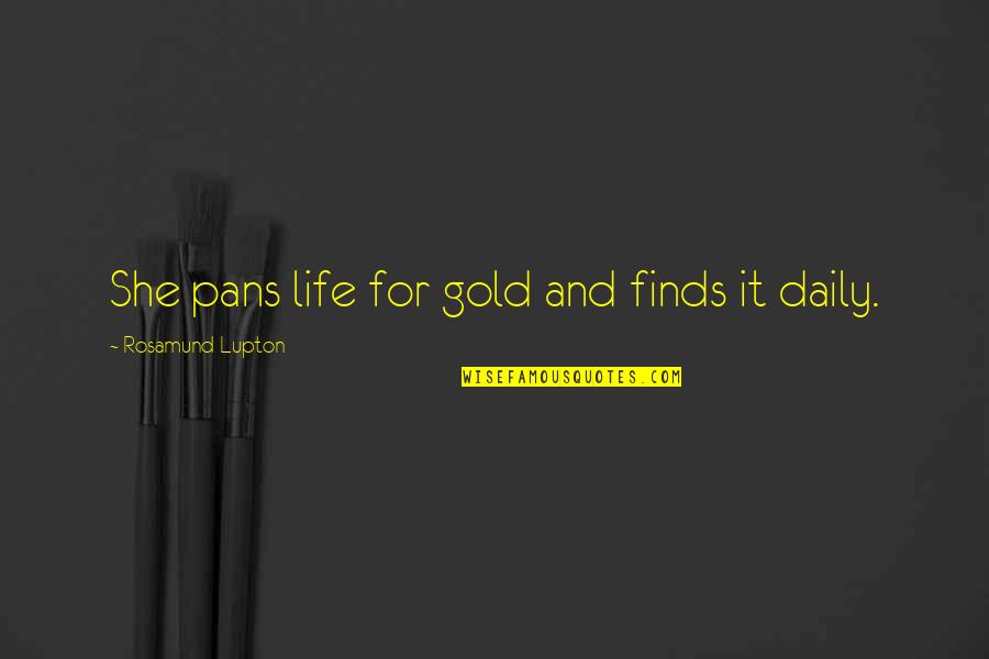 Rosamund Lupton Quotes By Rosamund Lupton: She pans life for gold and finds it