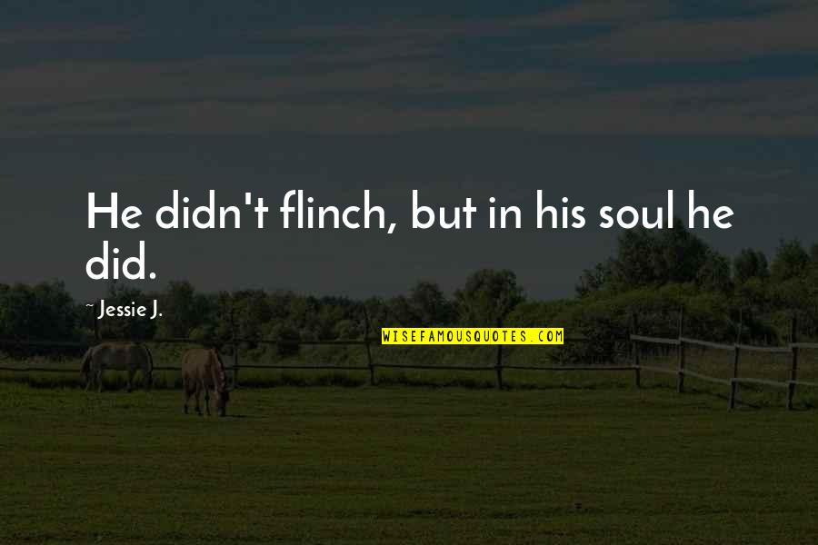 Rosamund Pajk Quotes By Jessie J.: He didn't flinch, but in his soul he Rosamund Pajk Quotes By Jessie J.: He didn't flinch, but in his soul he