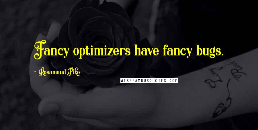 Rosamund Pike quotes: Fancy optimizers have fancy bugs.