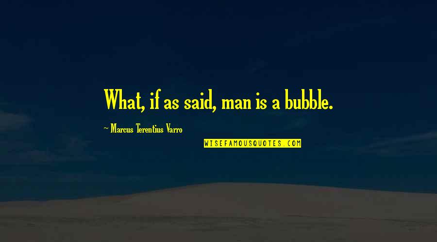 Rosamunde Pilcher Book Quotes By Marcus Terentius Varro: What, if as said, man is a bubble.