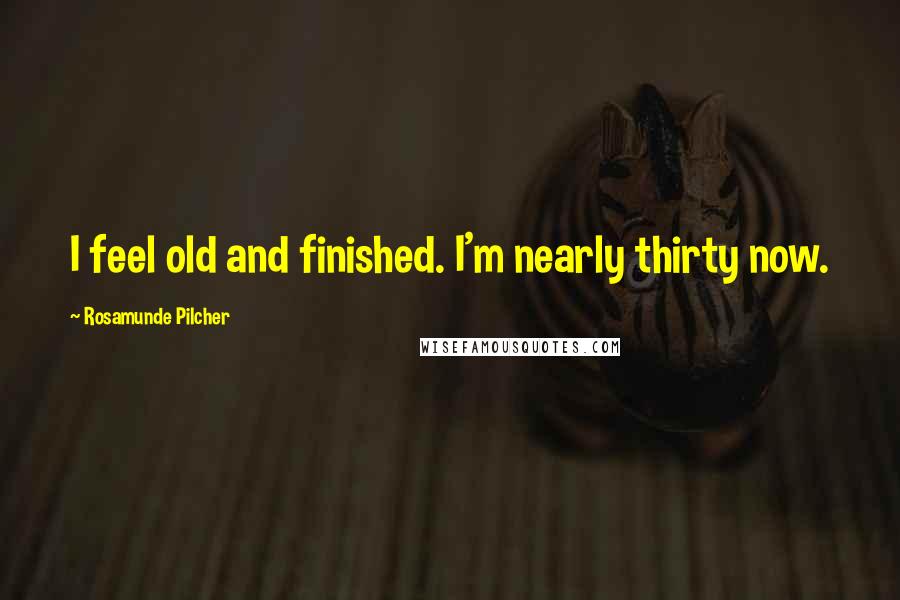 Rosamunde Pilcher quotes: I feel old and finished. I'm nearly thirty now.