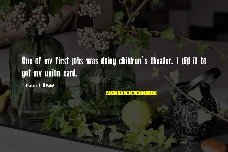 Rosanil Face Quotes By Frankie J. Alvarez: One of my first jobs was doing children's Rosanil Face Quotes By Frankie J. Alvarez: One of my first jobs was doing children's