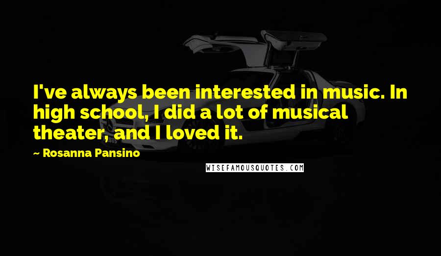 Rosanna Pansino quotes: I've always been interested in music. In high school, I did a lot of musical theater, and I loved it.