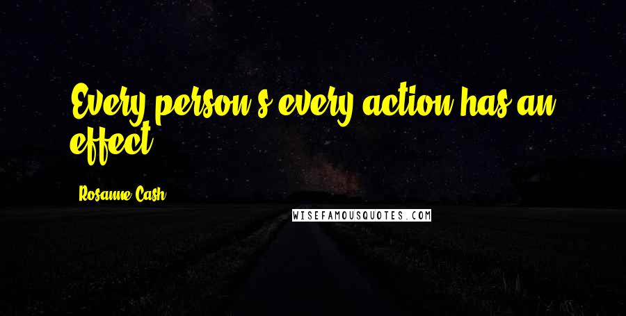 Rosanne Cash quotes: Every person's every action has an effect.