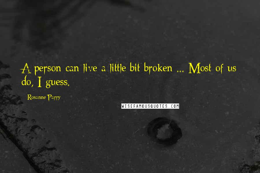 Rosanne Parry quotes: A person can live a little bit broken ... Most of us do, I guess.