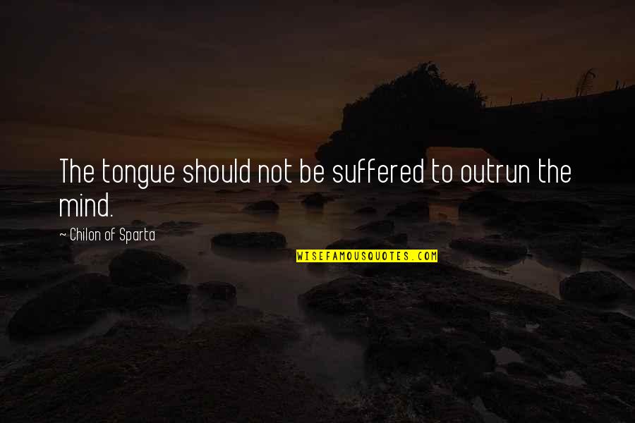 Rosanny A Sanabria Quotes By Chilon Of Sparta: The tongue should not be suffered to outrun Rosanny A Sanabria Quotes By Chilon Of Sparta: The tongue should not be suffered to outrun