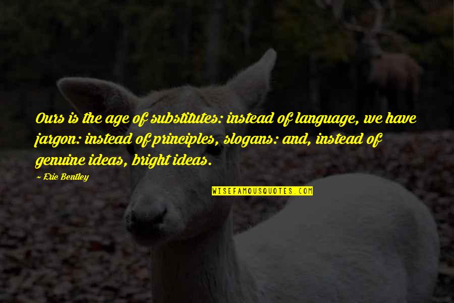 Rosanova Quotes By Eric Bentley: Ours is the age of substitutes: instead of