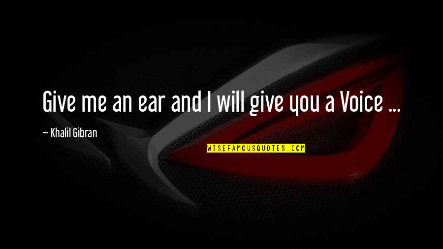 Rosanova Quotes By Khalil Gibran: Give me an ear and I will give
