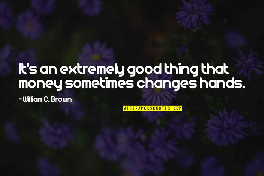Rosaries For Sale Quotes By William C. Brown: It's an extremely good thing that money sometimes Rosaries For Sale Quotes By William C. Brown: It's an extremely good thing that money sometimes