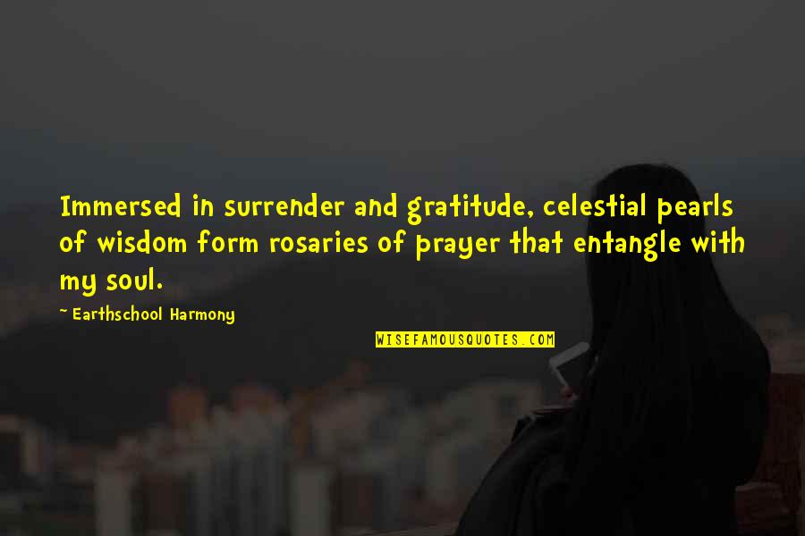 Rosaries Inc Quotes By Earthschool Harmony: Immersed in surrender and gratitude, celestial pearls of
