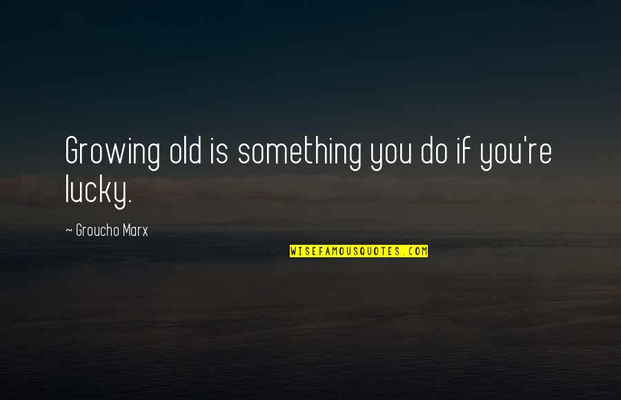Rosaries Inc Quotes By Groucho Marx: Growing old is something you do if you're
