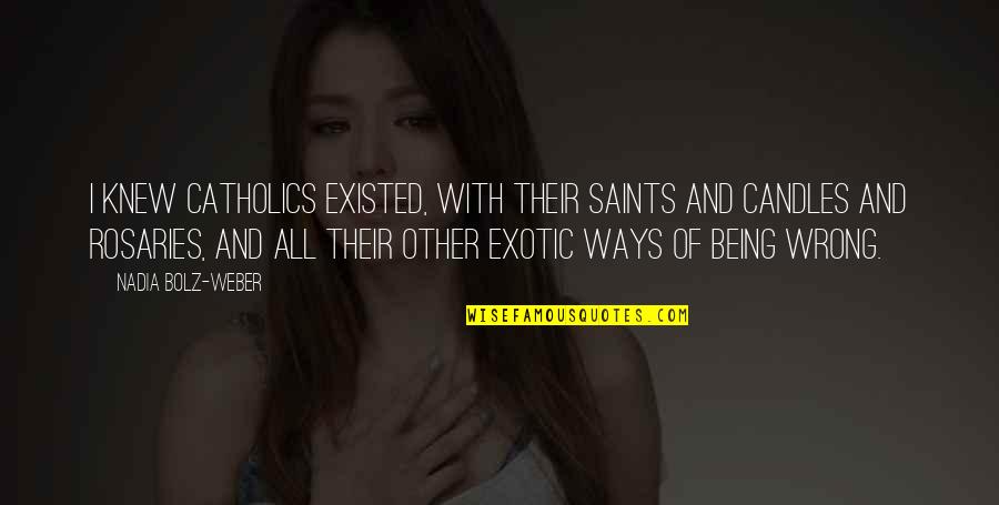 Rosaries Inc Quotes By Nadia Bolz-Weber: I knew Catholics existed, with their saints and