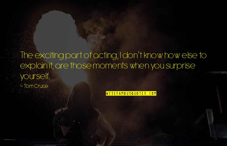 Rosaries Inc Quotes By Tom Cruise: The exciting part of acting, I don't know