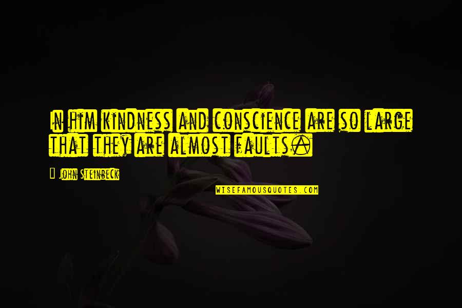 Rosarot Quotes By John Steinbeck: In him kindness and conscience are so large