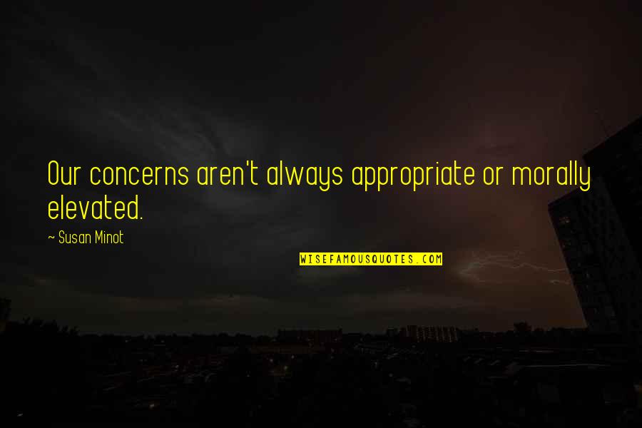 Rosary App Quotes By Susan Minot: Our concerns aren't always appropriate or morally elevated.