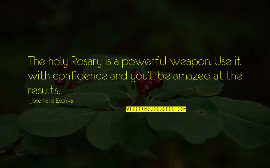 Rosary As Our Weapon Quotes By Josemaria Escriva: The holy Rosary is a powerful weapon. Use Rosary As Our Weapon Quotes By Josemaria Escriva: The holy Rosary is a powerful weapon. Use