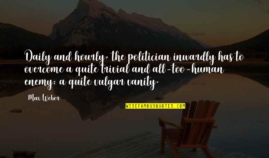 Rosary As Our Weapon Quotes By Max Weber: Daily and hourly, the politician inwardly has to Rosary As Our Weapon Quotes By Max Weber: Daily and hourly, the politician inwardly has to