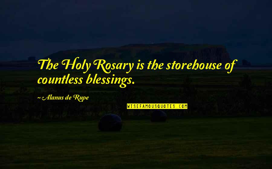 Rosary Quotes By Alanus De Rupe: The Holy Rosary is the storehouse of countless Rosary Quotes By Alanus De Rupe: The Holy Rosary is the storehouse of countless