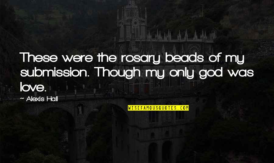 Rosary Quotes By Alexis Hall: These were the rosary beads of my submission.