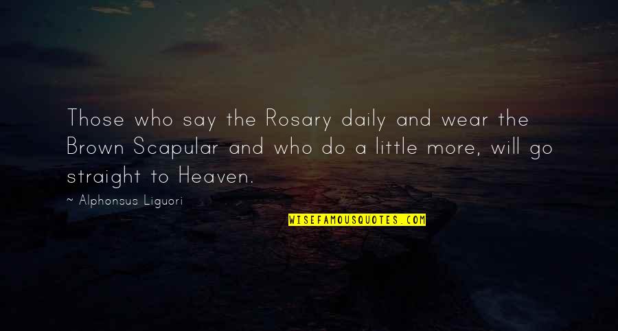 Rosary Quotes By Alphonsus Liguori: Those who say the Rosary daily and wear