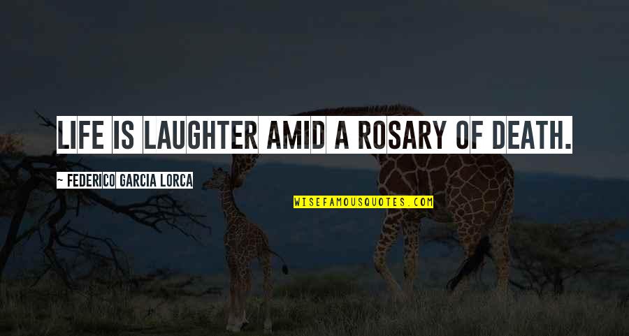 Rosary Quotes By Federico Garcia Lorca: Life is laughter amid a rosary of death.