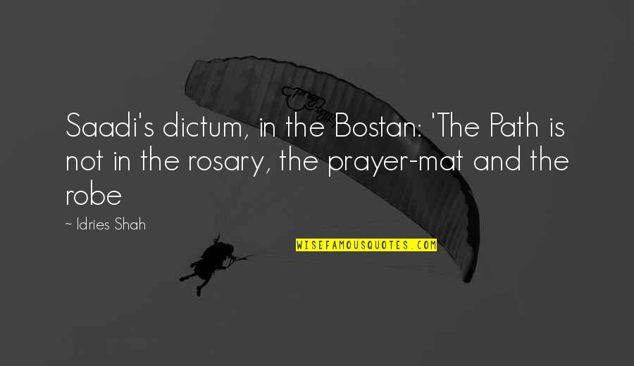 Rosary Quotes By Idries Shah: Saadi's dictum, in the Bostan: 'The Path is