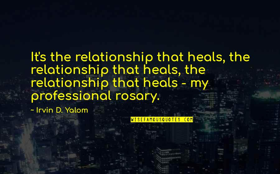 Rosary Quotes By Irvin D. Yalom: It's the relationship that heals, the relationship that Rosary Quotes By Irvin D. Yalom: It's the relationship that heals, the relationship that