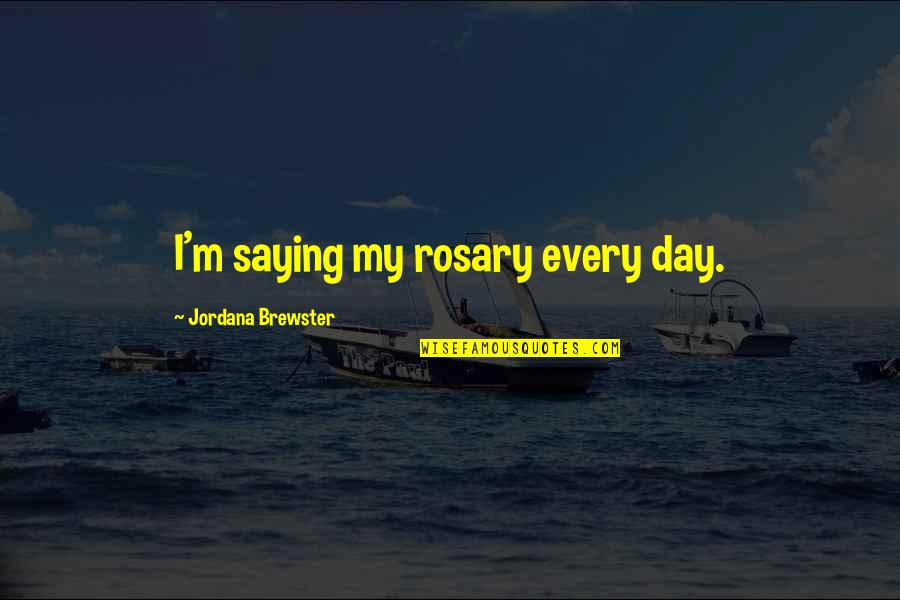 Rosary Quotes By Jordana Brewster: I'm saying my rosary every day.