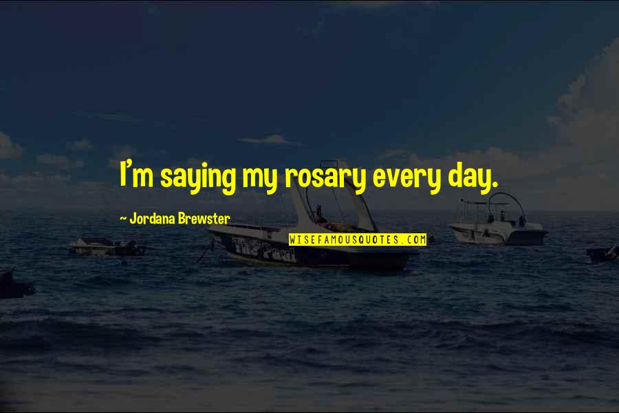 Rosary Quotes By Jordana Brewster: I'm saying my rosary every day. Rosary Quotes By Jordana Brewster: I'm saying my rosary every day.