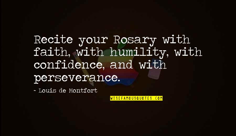 Rosary Quotes By Louis De Montfort: Recite your Rosary with faith, with humility, with