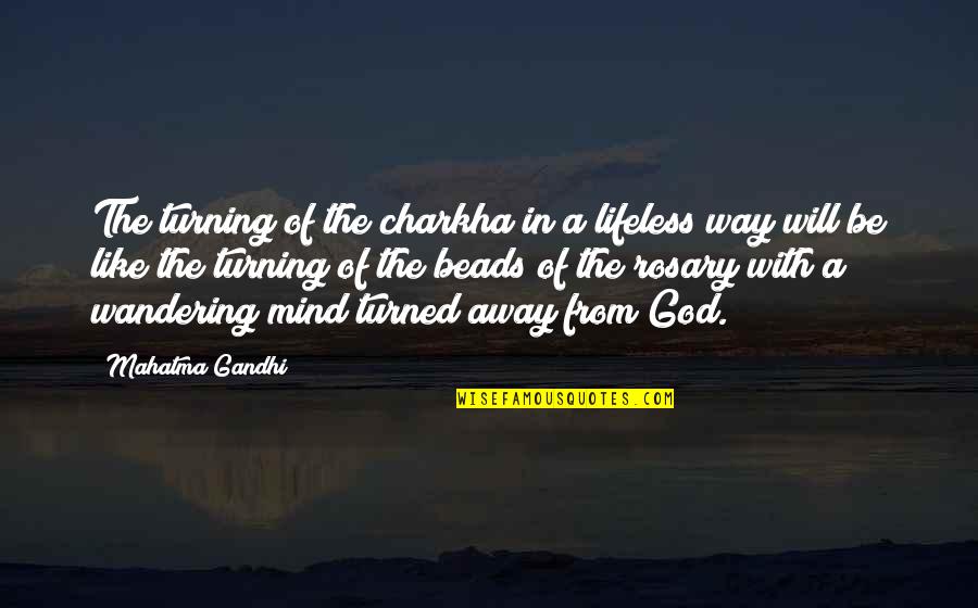 Rosary Quotes By Mahatma Gandhi: The turning of the charkha in a lifeless