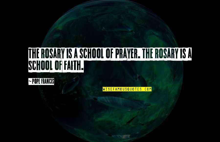 Rosary Quotes By Pope Francis: The Rosary is a school of Prayer. The
