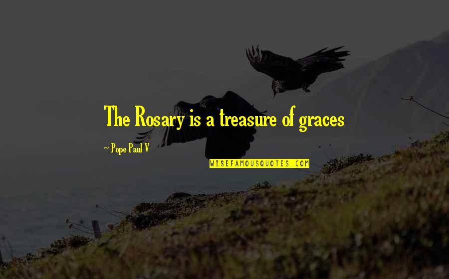 Rosary Quotes By Pope Paul V: The Rosary is a treasure of graces