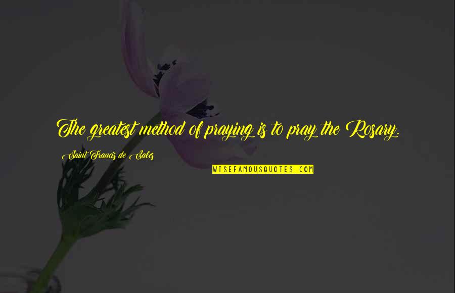 Rosary Quotes By Saint Francis De Sales: The greatest method of praying is to pray