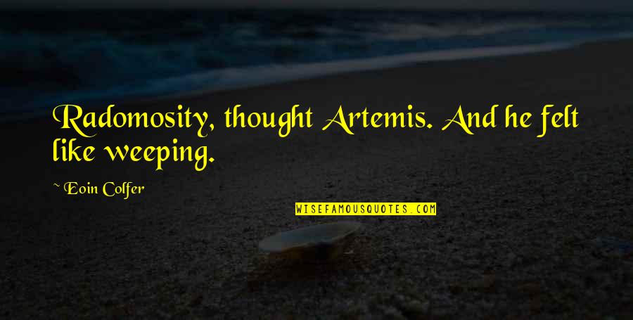 Rosasco And Don Quotes By Eoin Colfer: Radomosity, thought Artemis. And he felt like weeping. Rosasco And Don Quotes By Eoin Colfer: Radomosity, thought Artemis. And he felt like weeping.