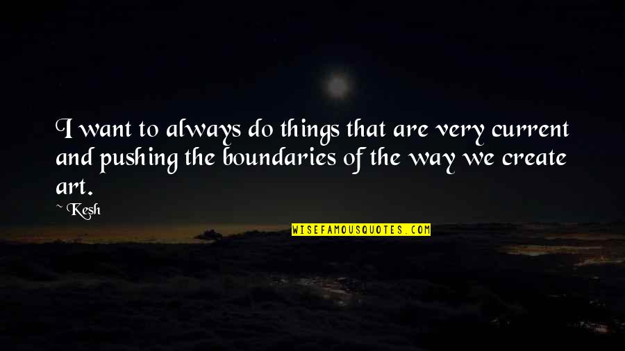 Rosasco And Don Quotes By Kesh: I want to always do things that are Rosasco And Don Quotes By Kesh: I want to always do things that are