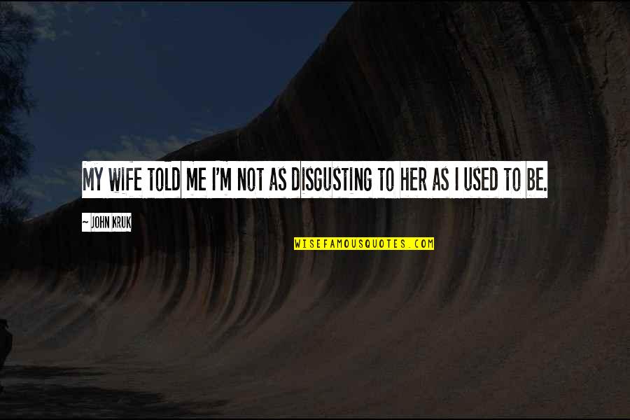Rosasharn Grapes Quotes By John Kruk: My wife told me I'm not as disgusting