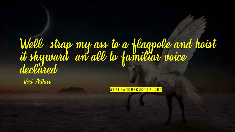 Rosasharn Grapes Quotes By Keri Arthur: Well, strap my ass to a flagpole and Rosasharn Grapes Quotes By Keri Arthur: Well, strap my ass to a flagpole and