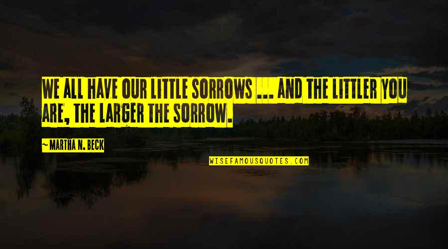 Rosaspina La Quotes By Martha N. Beck: We all have our little sorrows ... and