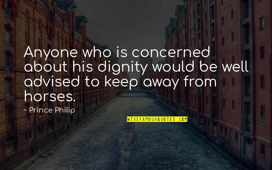 Rosatis Quotes By Prince Philip: Anyone who is concerned about his dignity would Rosatis Quotes By Prince Philip: Anyone who is concerned about his dignity would