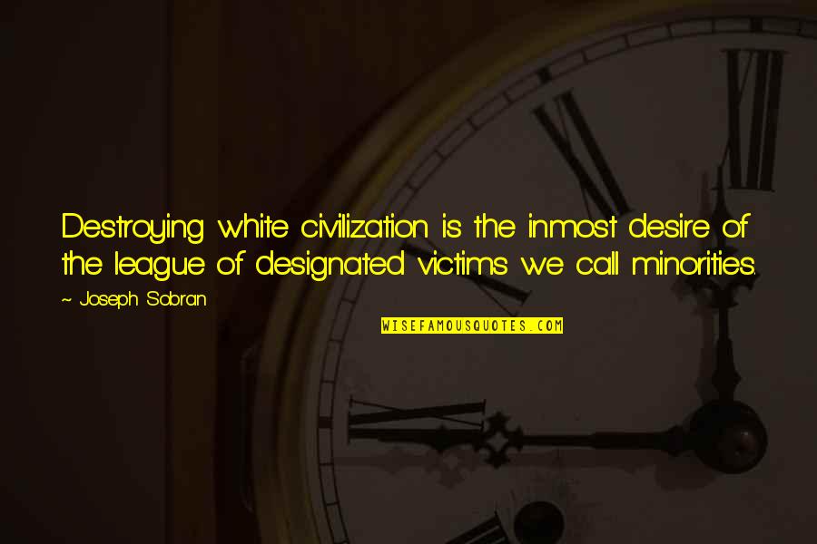 Rosato Jewelry Quotes By Joseph Sobran: Destroying white civilization is the inmost desire of Rosato Jewelry Quotes By Joseph Sobran: Destroying white civilization is the inmost desire of