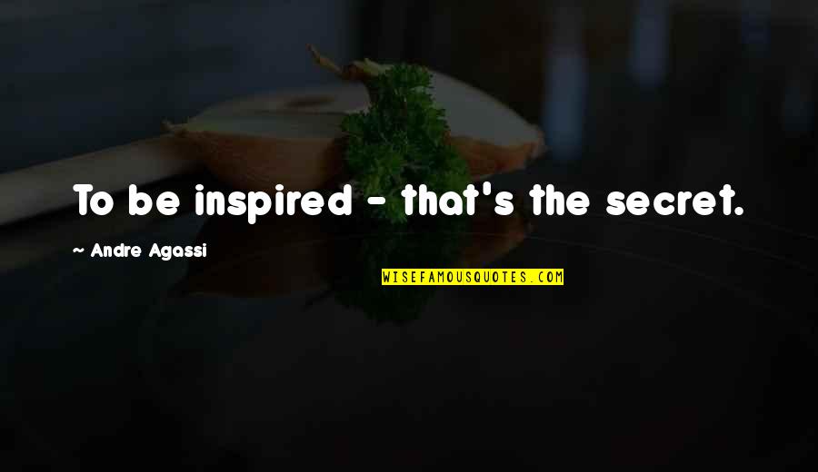 Rosazza Quotes By Andre Agassi: To be inspired - that's the secret.