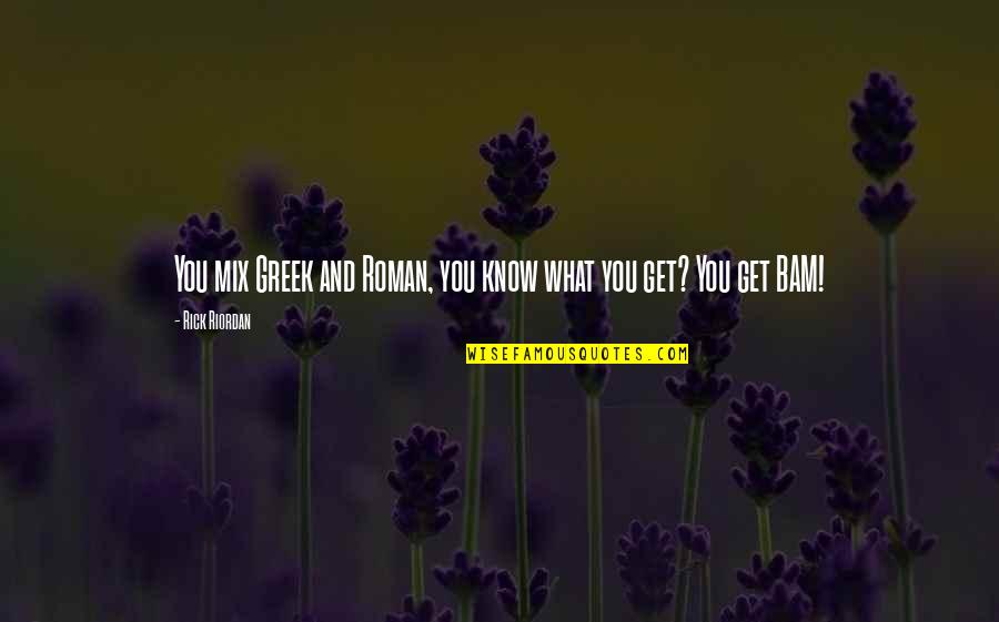 Rosback 880 Quotes By Rick Riordan: You mix Greek and Roman, you know what Rosback 880 Quotes By Rick Riordan: You mix Greek and Roman, you know what