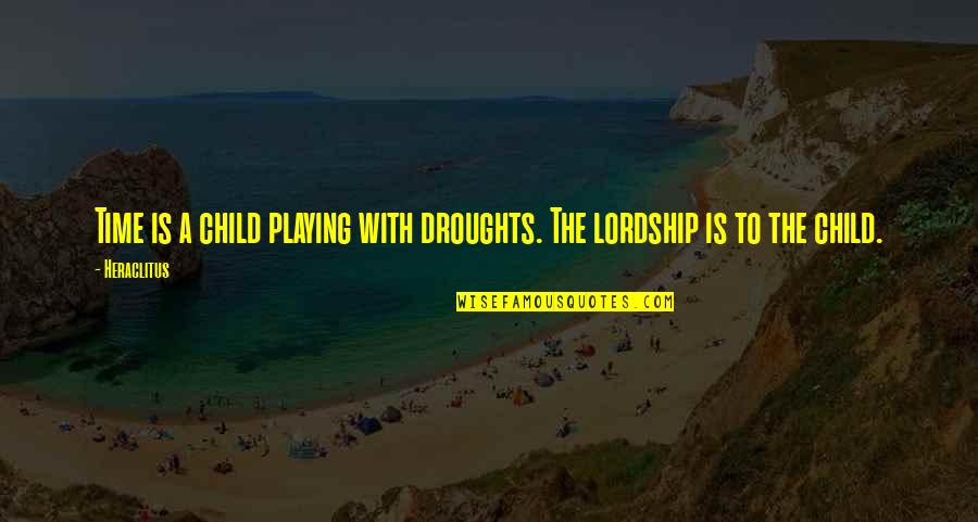 Rosbrook Studio Quotes By Heraclitus: Time is a child playing with droughts. The