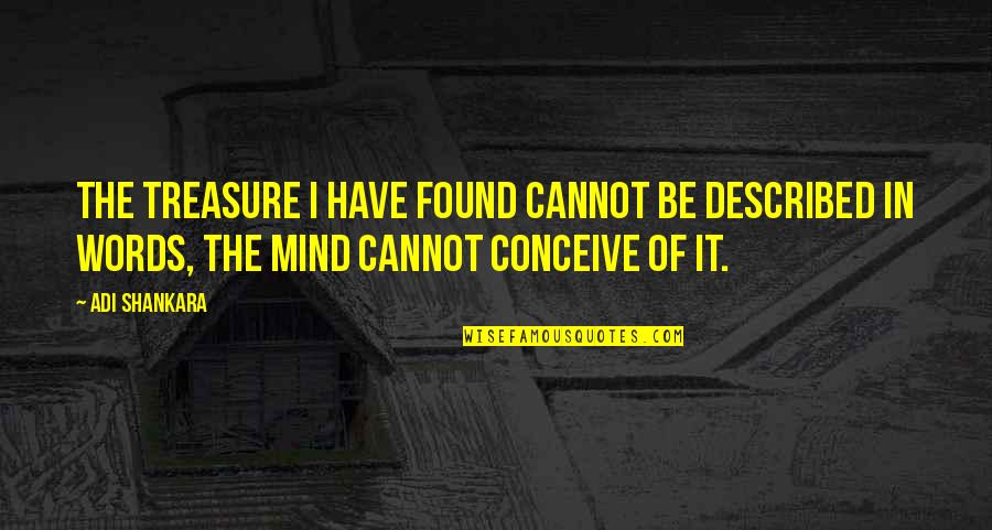 Roscamat Quotes By Adi Shankara: The treasure I have found cannot be described Roscamat Quotes By Adi Shankara: The treasure I have found cannot be described
