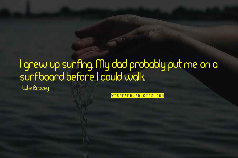Roscamat Quotes By Luke Bracey: I grew up surfing. My dad probably put