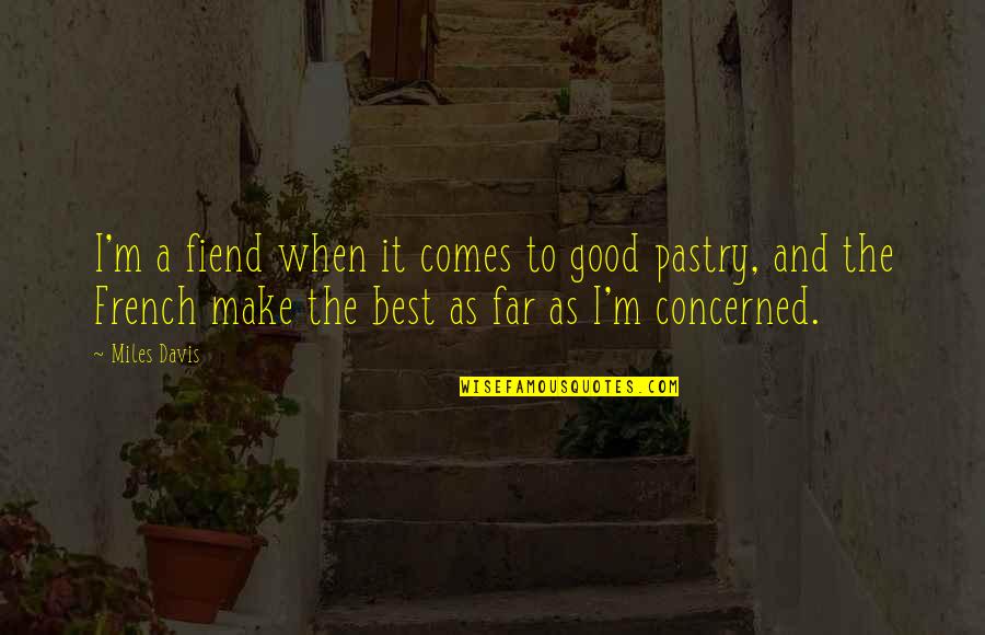 Roscamat Quotes By Miles Davis: I'm a fiend when it comes to good Roscamat Quotes By Miles Davis: I'm a fiend when it comes to good