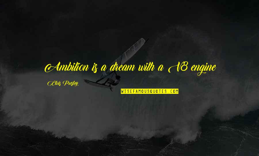 Roscato Quotes By Elvis Presley: Ambition is a dream with a V8 engine