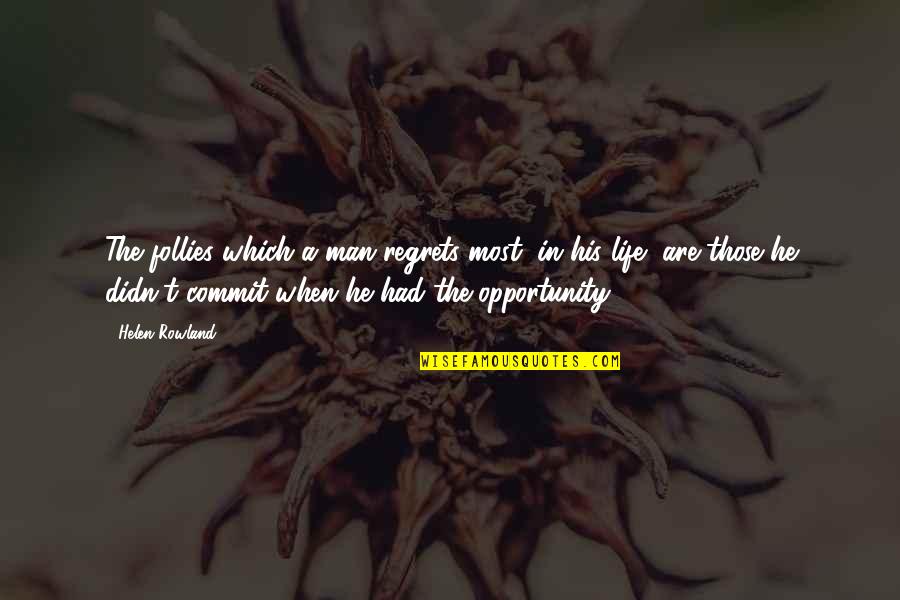 Roscato Quotes By Helen Rowland: The follies which a man regrets most, in